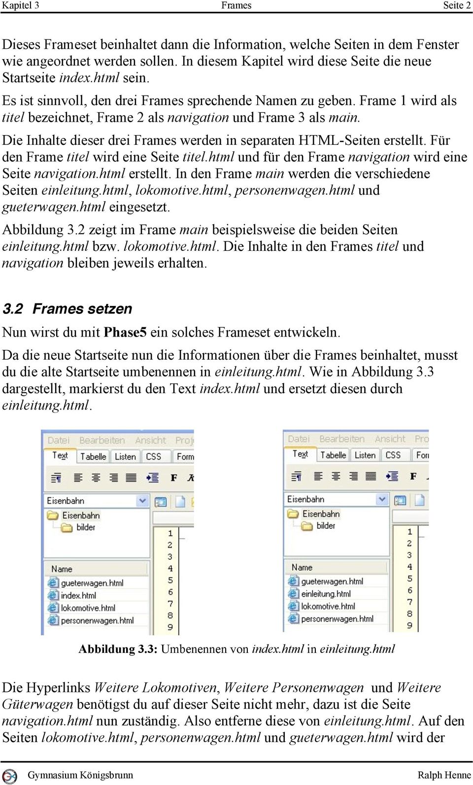Die Inhalte dieser drei Frames werden in separaten HTML-Seiten erstellt. Für den Frame titel wird eine Seite titel.html und für den Frame navigation wird eine Seite navigation.html erstellt.