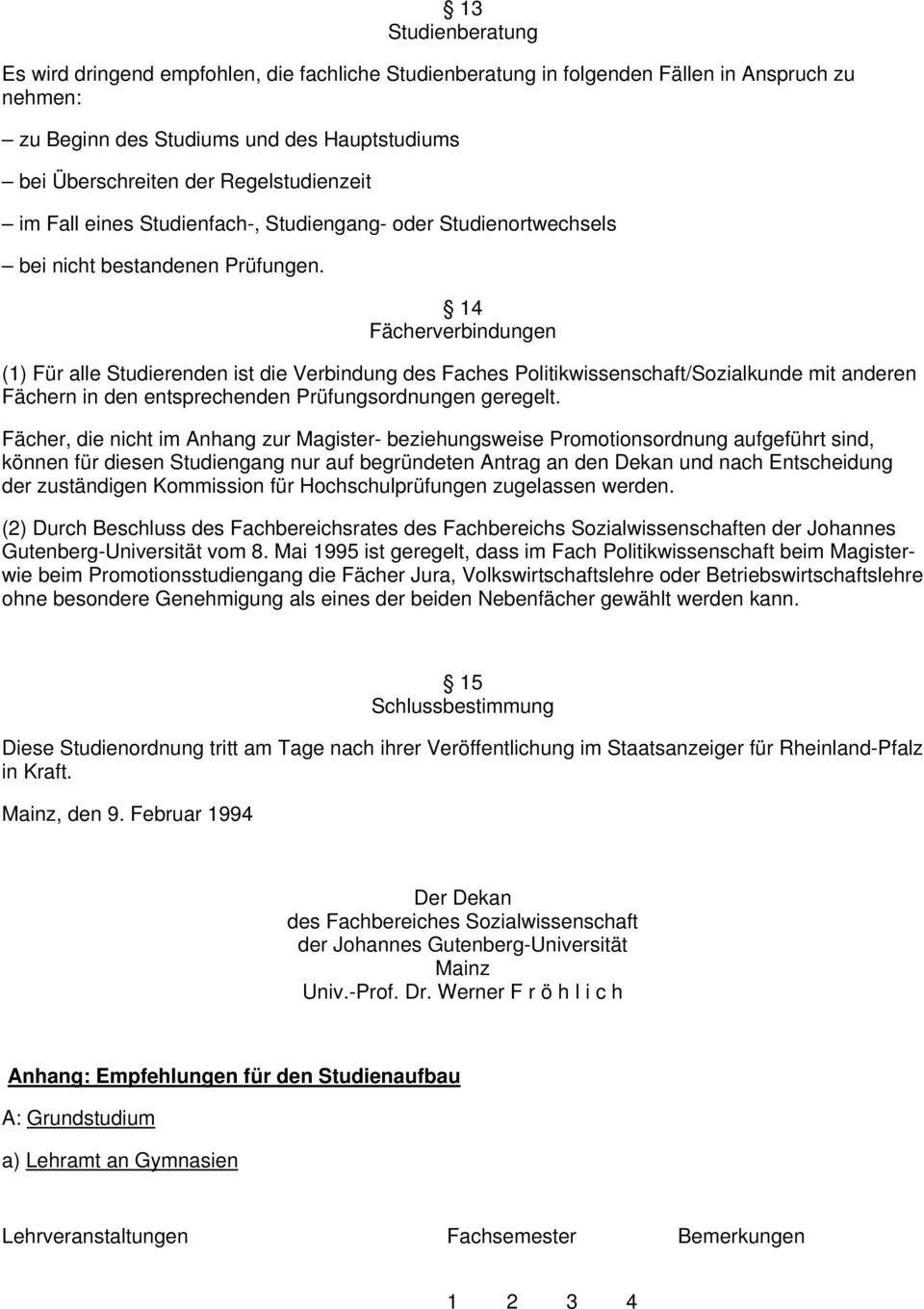 14 Fächerverbindungen (1) Für alle Studierenden ist die Verbindung des Faches Politikwissenschaft/Sozialkunde mit anderen Fächern in den entsprechenden Prüfungsordnungen geregelt.