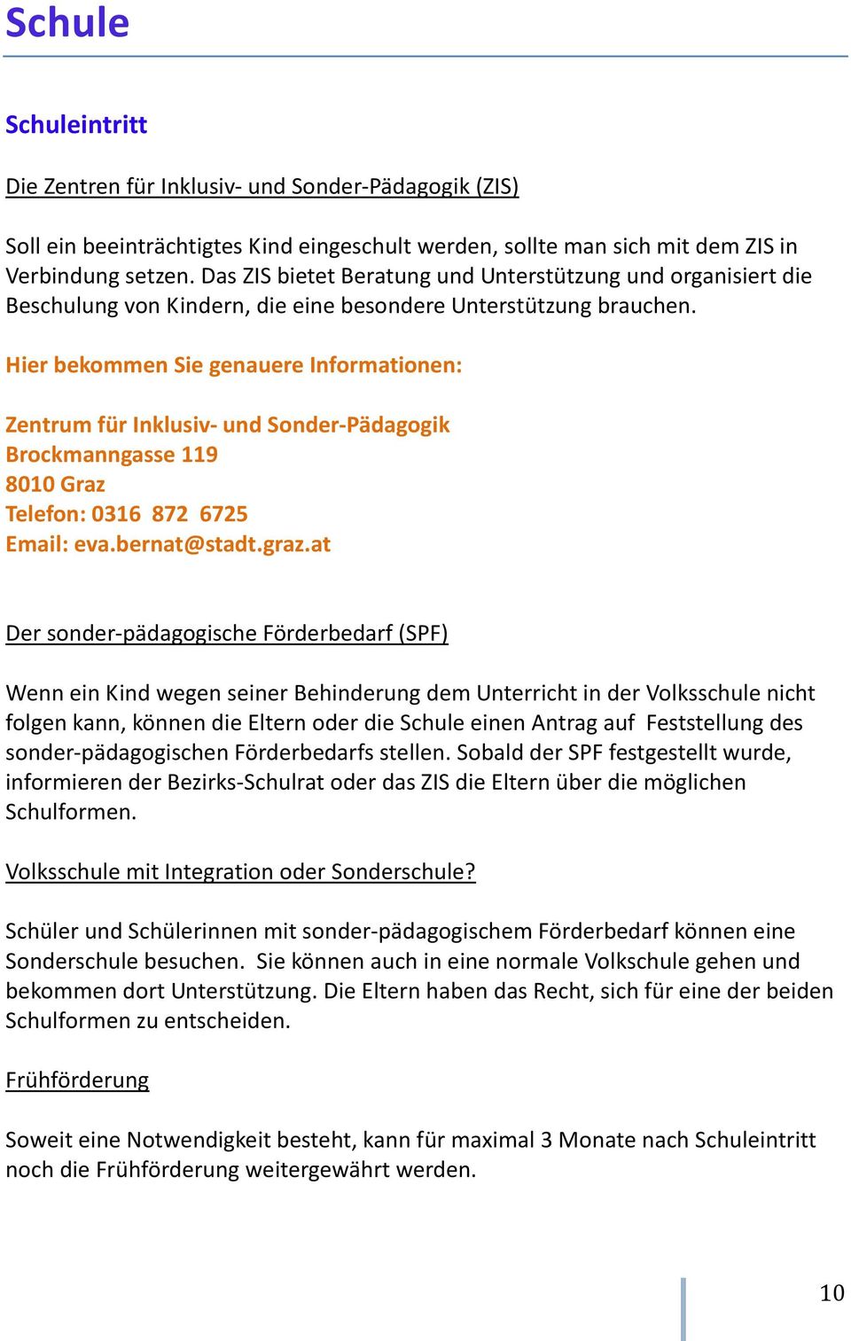 Zentrum für Inklusiv- und Sonder-Pädagogik Brockmanngasse 119 8010 Graz Telefon: 0316 872 6725 Email: eva.bernat@stadt.graz.