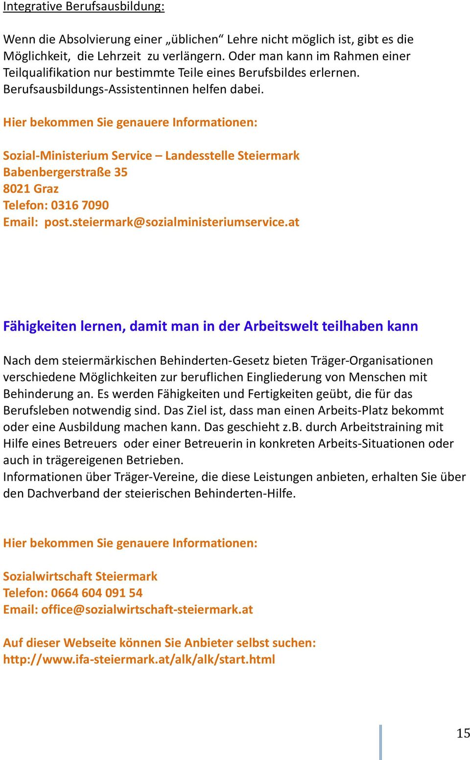 Sozial-Ministerium Service Landesstelle Steiermark Babenbergerstraße 35 8021 Graz Telefon: 0316 7090 Email: post.steiermark@sozialministeriumservice.