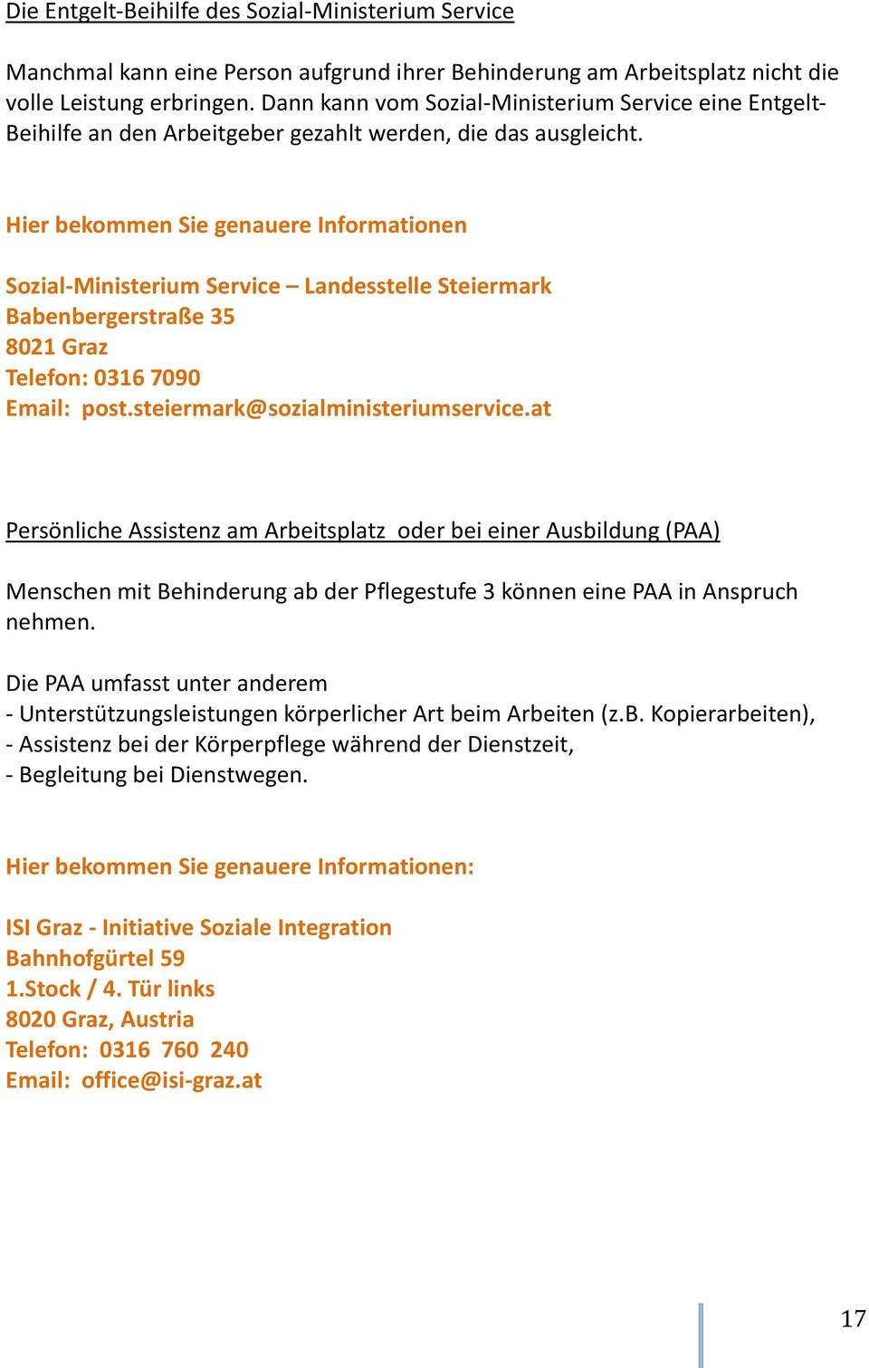 Hier bekommen Sie genauere Informationen Sozial-Ministerium Service Landesstelle Steiermark Babenbergerstraße 35 8021 Graz Telefon: 0316 7090 Email: post.steiermark@sozialministeriumservice.