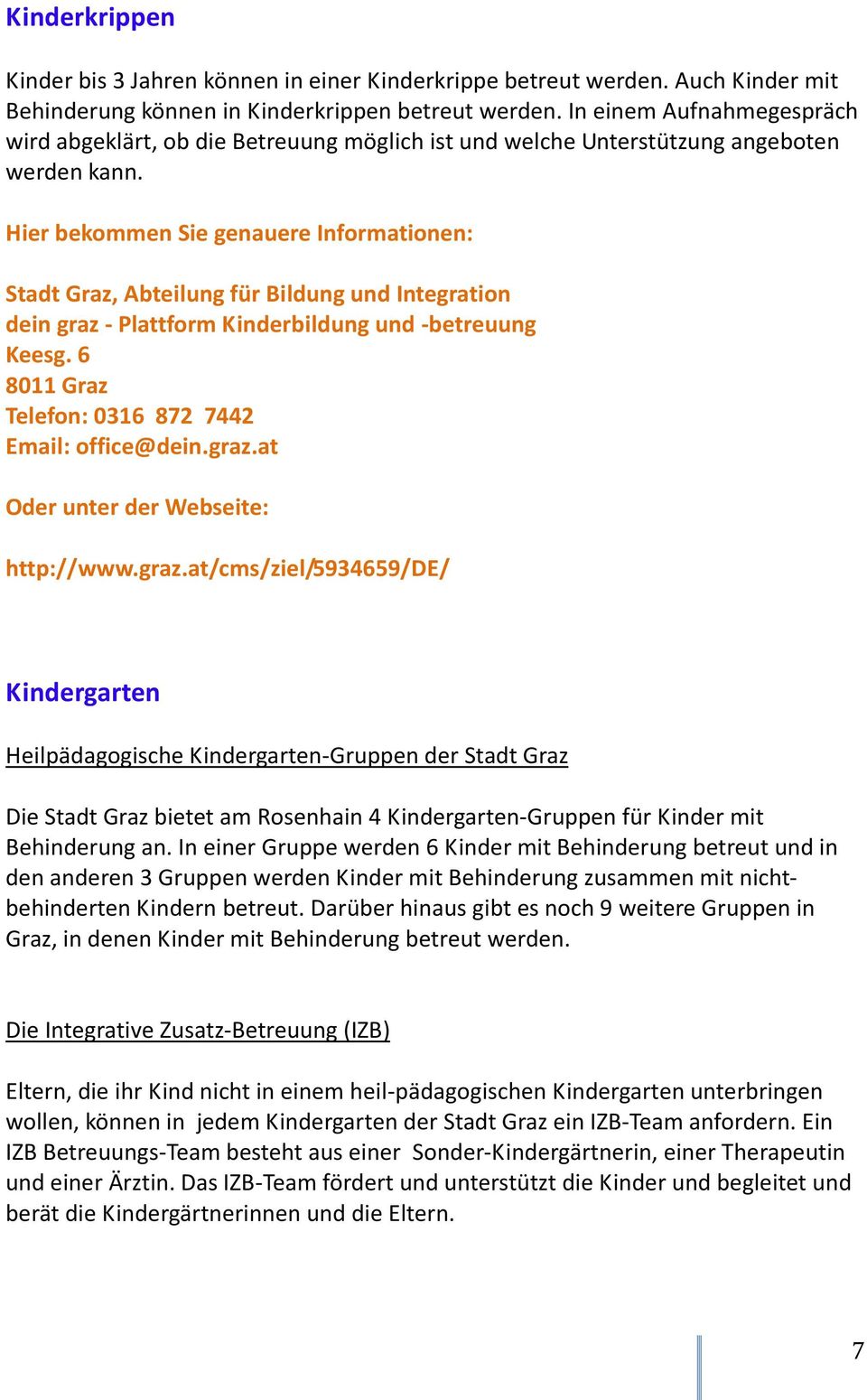 Stadt Graz, Abteilung für Bildung und Integration dein graz - Plattform Kinderbildung und -betreuung Keesg. 6 8011 Graz Telefon: 0316 872 7442 Email: office@dein.graz.at Oder unter der Webseite: http://www.