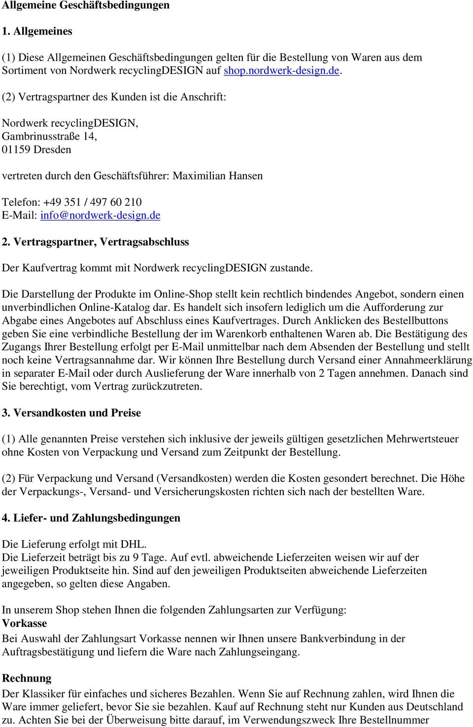 E-Mail: info@nordwerk-design.de 2. Vertragspartner, Vertragsabschluss Der Kaufvertrag kommt mit Nordwerk recyclingdesign zustande.