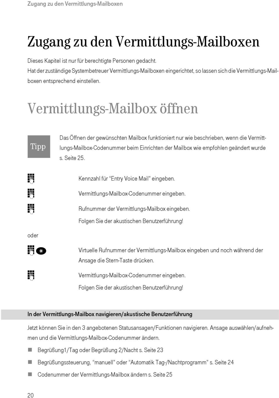Vrmittluns-Mailbx öffnn Tipp Das Öffnn dr wünschtn Mailbx funktinirt nur wi bschribn, wnn di Vrmittluns-Mailbx-Cdnummr bim Einrichtn dr Mailbx wi mpfhln ändrt wurd s. Sit 25.