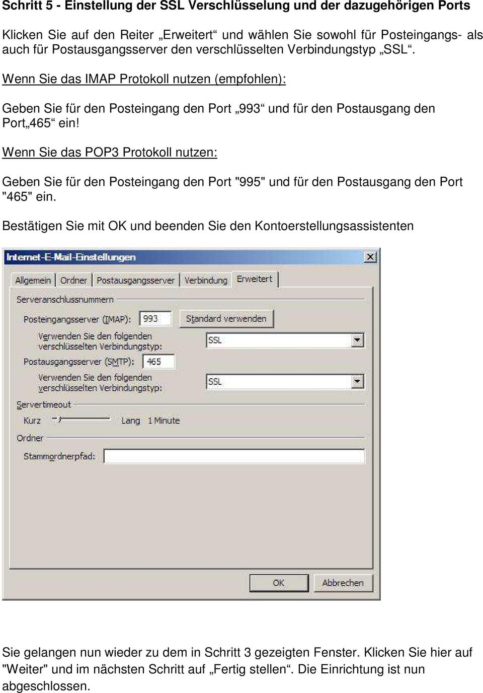 Wenn Sie das IMAP Protokoll nutzen (empfohlen): Geben Sie für den Posteingang den Port 993 und für den Postausgang den Port 465 ein!