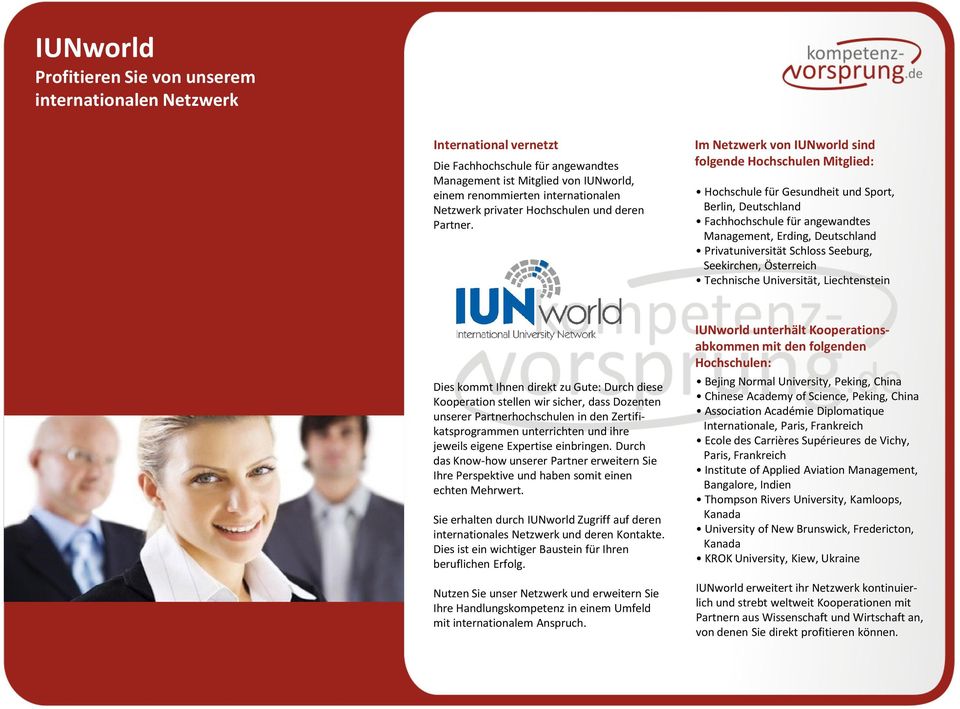 Im Netzwerk von IUNworld sind folgende Hochschulen Mitglied: Hochschule für Gesundheit und Sport, Berlin, Deutschland Fachhochschule für angewandtes Management, Erding, Deutschland Privatuniversität