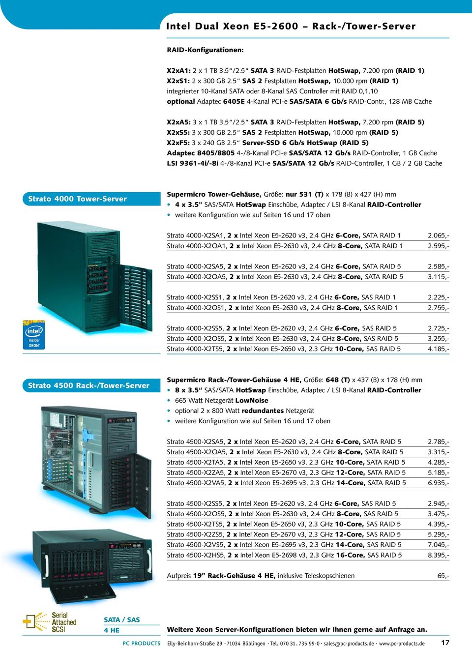 5 SATA 3 RAID-Festplatten HotSwap, 7.200 rpm (RAID 5) X2xS5: 3 x 300 GB 2.5 SAS 2 Festplatten HotSwap, 10.000 rpm (RAID 5) X2xF5: 3 x 240 GB 2.
