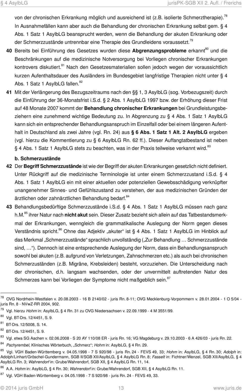 79 40 Bereits bei Einführung des Gesetzes wurden diese Abgrenzungsprobleme erkannt 80 und die Beschränkungen auf die medizinische Notversorgung bei Vorliegen chronischer Erkrankungen kontrovers