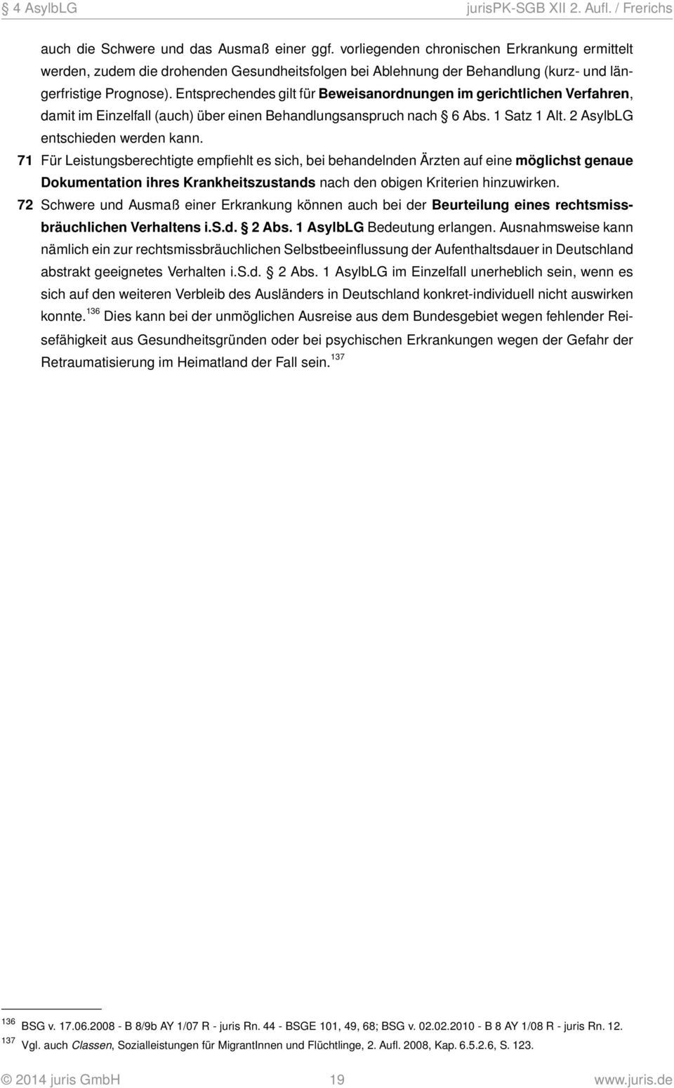 71 Für Leistungsberechtigte empfiehlt es sich, bei behandelnden Ärzten auf eine möglichst genaue Dokumentation ihres Krankheitszustands nach den obigen Kriterien hinzuwirken.