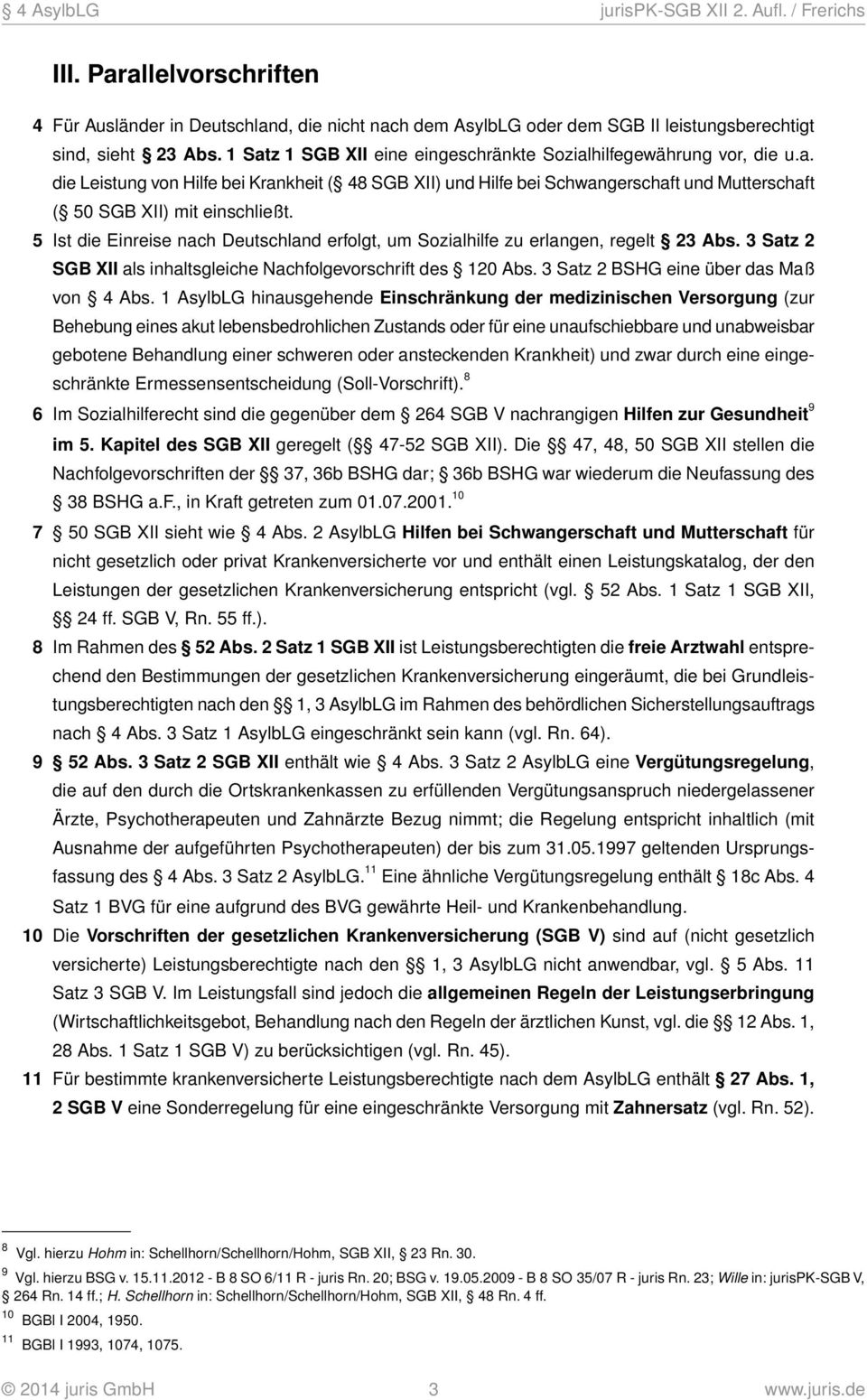 Ist die Einreise nach Deutschland erfolgt, um Sozialhilfe zu erlangen, regelt 23 Abs. 3 Satz 2 SGB XII als inhaltsgleiche Nachfolgevorschrift des 120 Abs. 3 Satz 2 BSHG eine über das Maß von 4 Abs.
