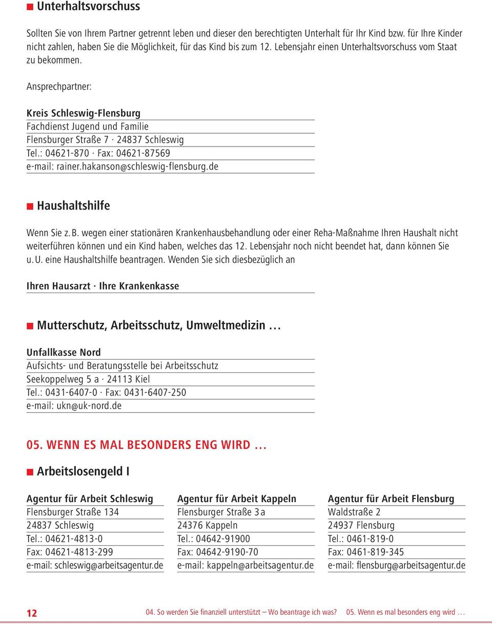 Ansprechpartner: Kreis Schleswig-Flensburg Fachdienst Jugend und Familie Flensburger Straße 7 Tel.: 04621-870 Fax: 04621-87569 e-mail: rainer.hakanson@schleswig-flensburg.de Haushaltshilfe Wenn Sie z.
