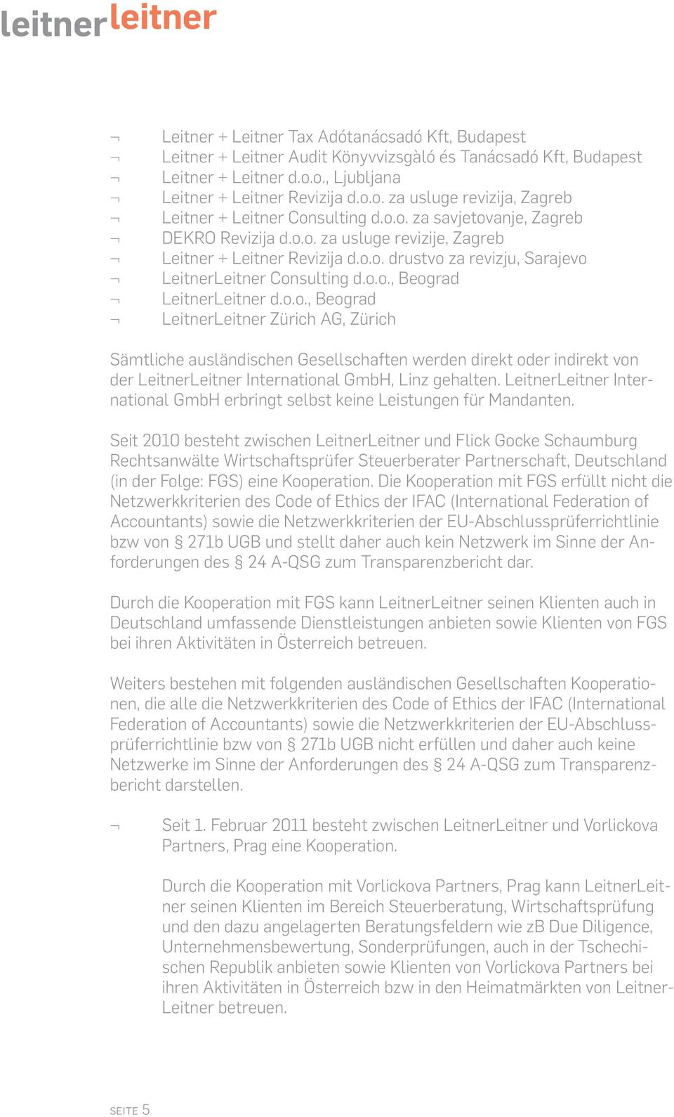 o.o., Beograd LeitnerLeitner Zürich AG, Zürich Sämtliche ausländischen Gesellschaften werden direkt oder indirekt von der LeitnerLeitner International GmbH, Linz gehalten.