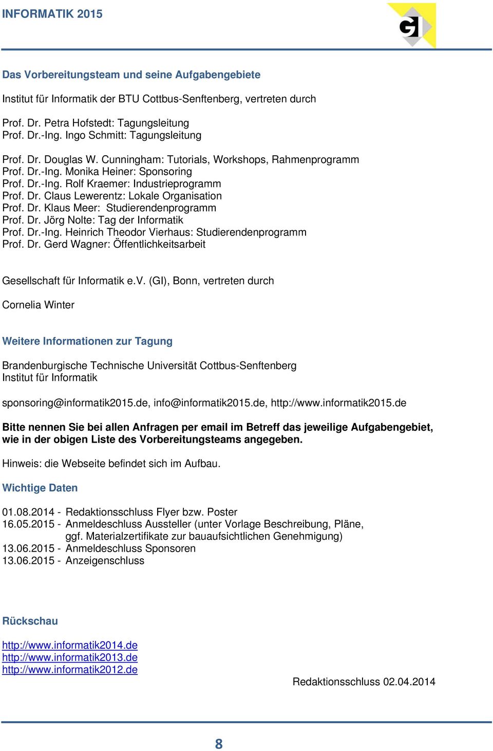 Dr. Klaus Meer: Studierendenprogramm Prof. Dr. Jörg Nolte: Tag der Informatik Prof. Dr.-Ing. Heinrich Theodor Vierhaus: Studierendenprogramm Prof. Dr. Gerd Wagner: Öffentlichkeitsarbeit Gesellschaft für Informatik e.