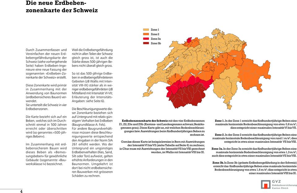 Diese Zonenkarte wird primär in Zusammenhang mit der Anwendung von Baunormen (erdbebensicheres Bauen) verwendet. Sie unterteilt die Schweiz in vier Erdbebenzonen.