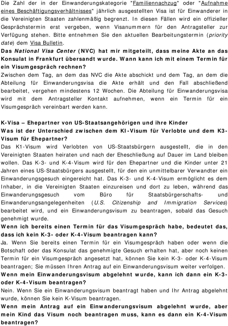 Bitte entnehmen Sie den aktuellen Bearbeitungstermin (priority date) dem Visa Bulletin. Das National Visa Center (NVC) hat mir mitgeteilt, dass meine Akte an das Konsulat in Frankfurt übersandt wurde.