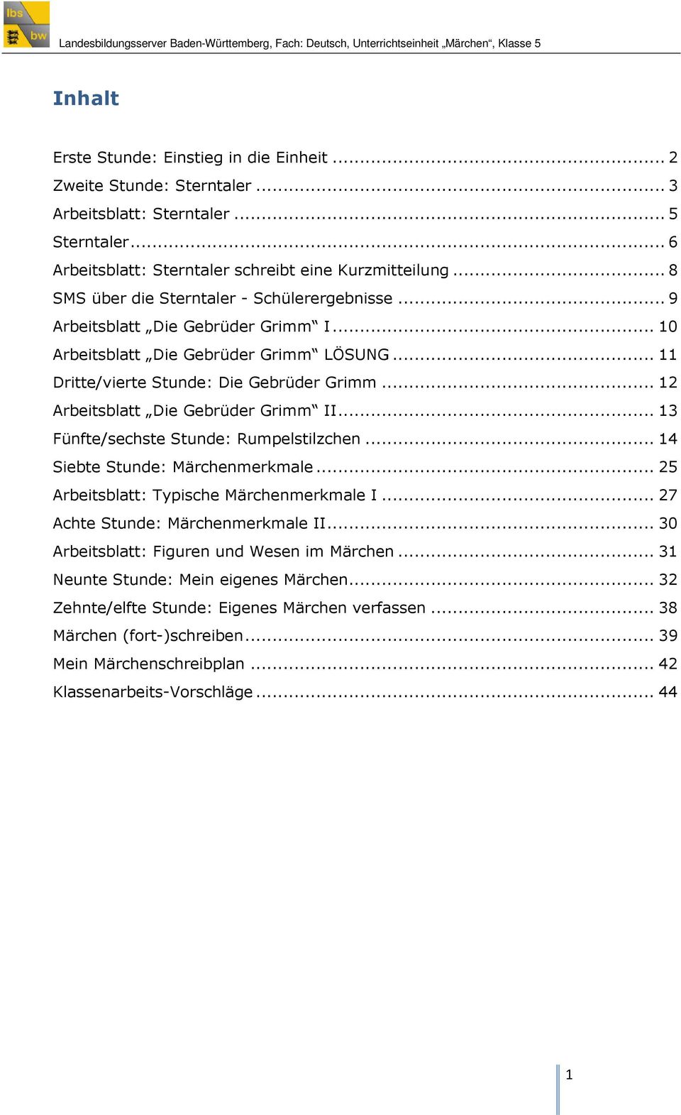 .. 12 Arbeitsblatt Die Gebrüder Grimm II... 13 Fünfte/sechste Stunde: Rumpelstilzchen... 14 Siebte Stunde: Märchenmerkmale... 25 Arbeitsblatt: Typische Märchenmerkmale I.