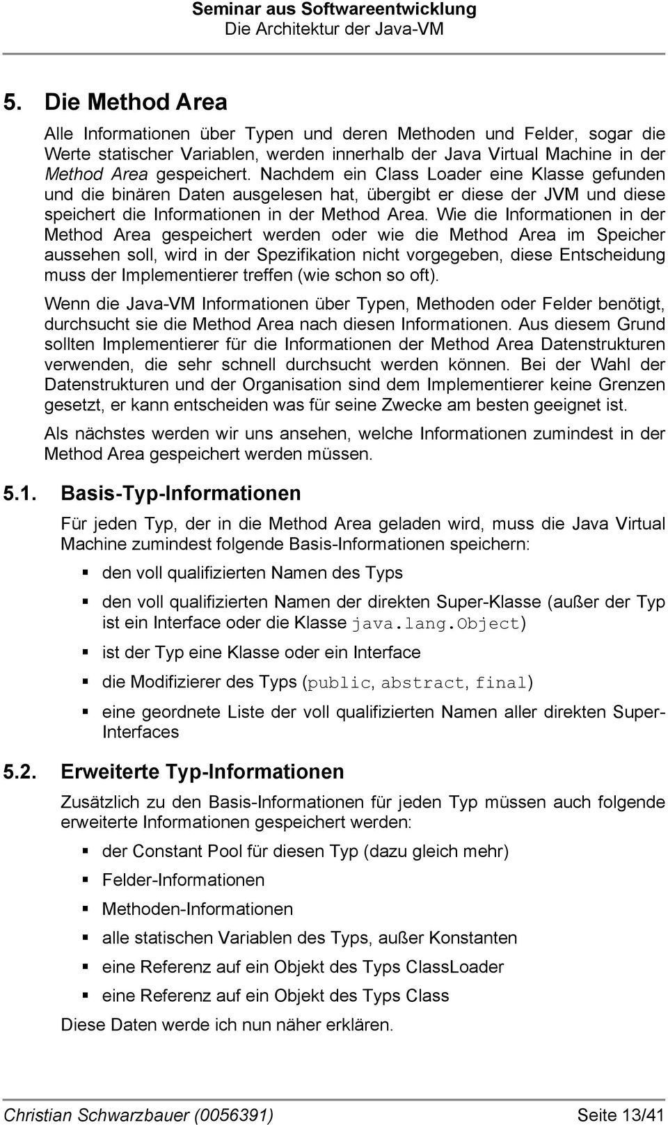 Wie die Informationen in der Method Area gespeichert werden oder wie die Method Area im Speicher aussehen soll, wird in der Spezifikation nicht vorgegeben, diese Entscheidung muss der Implementierer