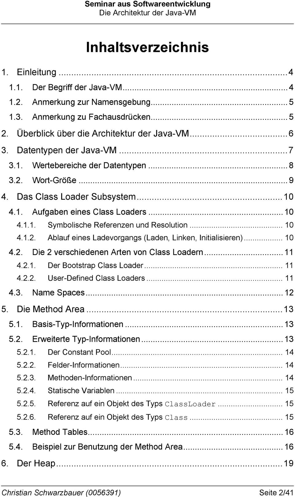 .. 10 4.1.2. Ablauf eines Ladevorgangs (Laden, Linken, Initialisieren)... 10 4.2. Die 2 verschiedenen Arten von Class Loadern... 11 4.2.1. Der Bootstrap Class Loader... 11 4.2.2. User-Defined Class Loaders.