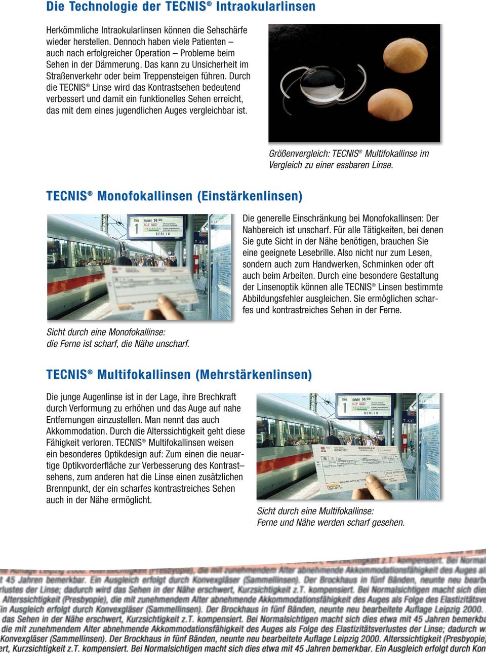 Durch die TECNIS Linse wird das Kontrastsehen bedeutend verbessert und damit ein funktionelles Sehen erreicht, das mit dem eines jugendlichen Auges vergleichbar ist.