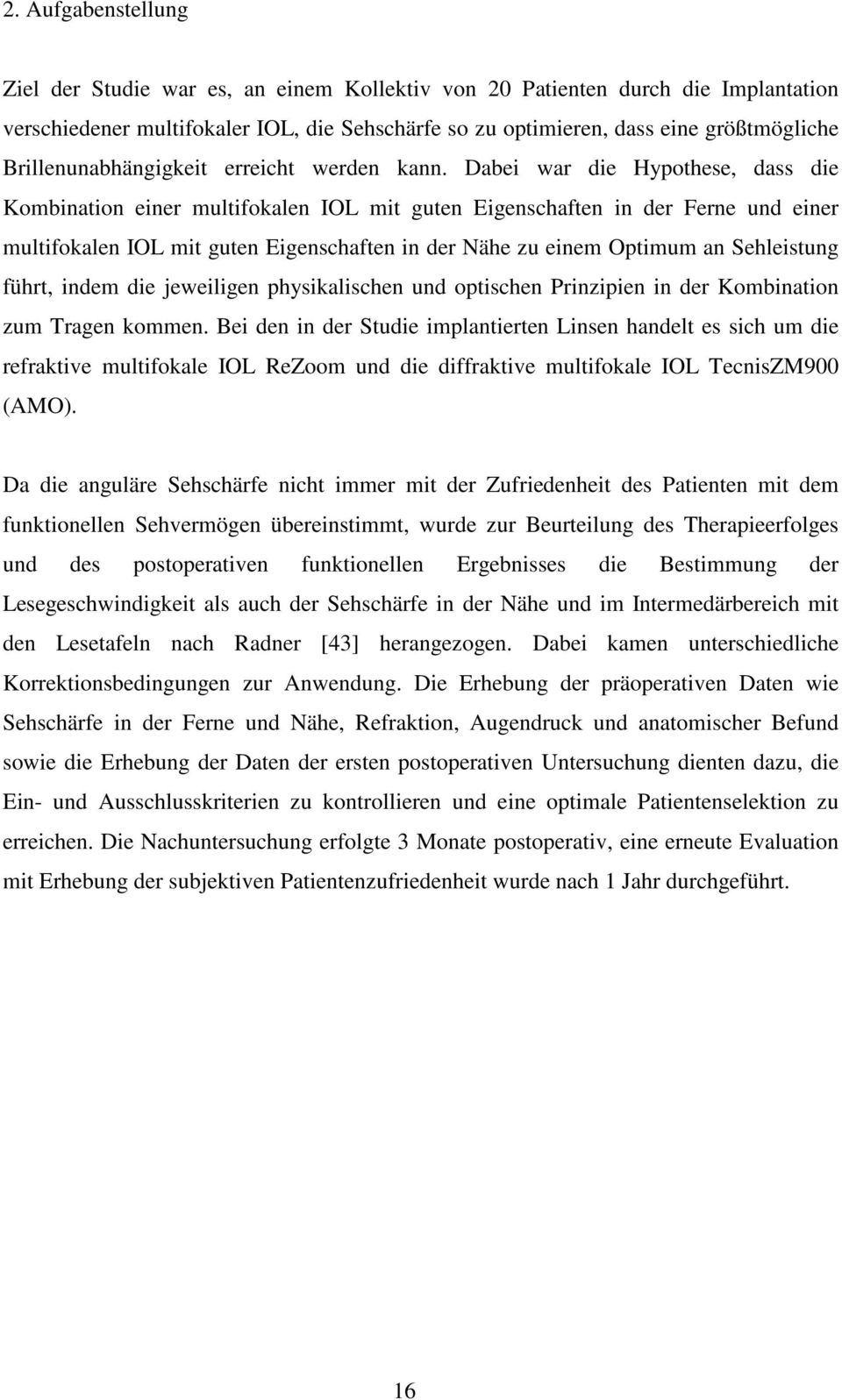 Dabei war die Hypothese, dass die Kombination einer multifokalen IOL mit guten Eigenschaften in der Ferne und einer multifokalen IOL mit guten Eigenschaften in der Nähe zu einem Optimum an