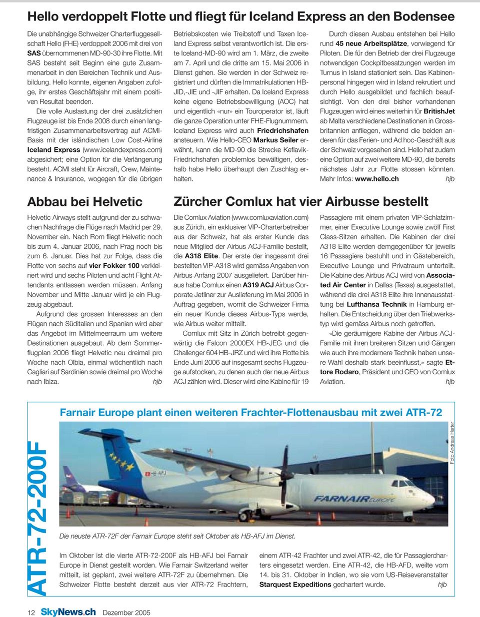 Die volle Auslastung der drei zusätzlichen Flugzeuge ist bis Ende 2008 durch einen langfristigen Zusammenarbeitsvertrag auf ACMI- Basis mit der isländischen Low Cost-Airline Iceland Express (www.