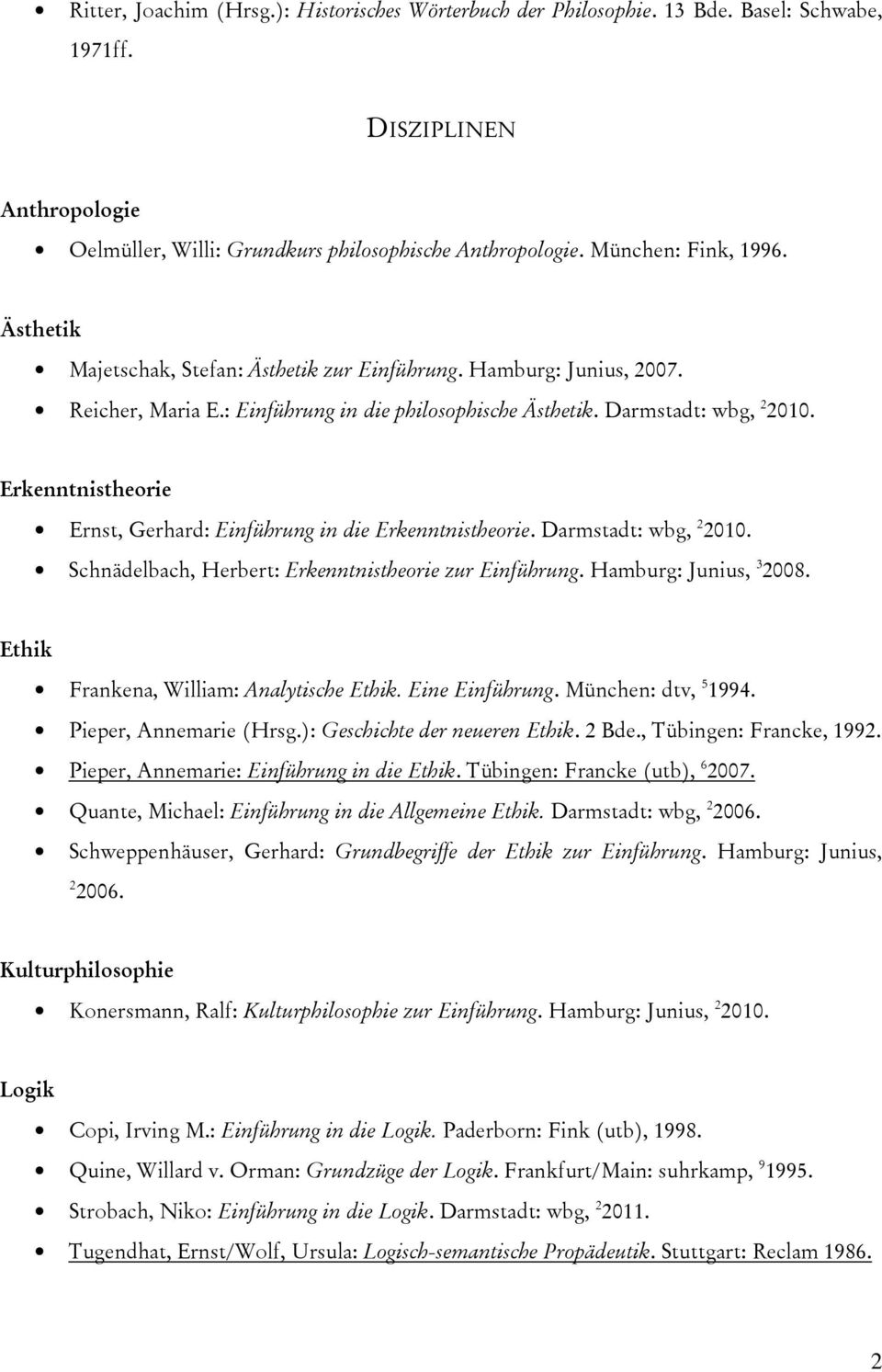 Erkenntnistheorie Ernst, Gerhard: Einführung in die Erkenntnistheorie. Darmstadt: wbg, 2 2010. Schnädelbach, Herbert: Erkenntnistheorie zur Einführung. Hamburg: Junius, 3 2008.