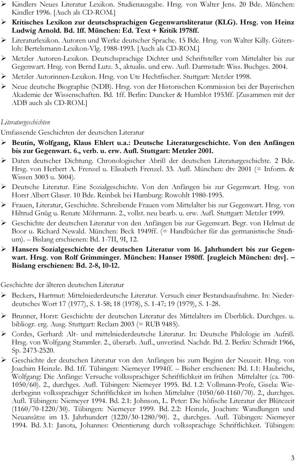 ] Metzler Autoren-Lexikon. Deutschsprachige Dichter und Schriftsteller vom Mittelalter bis zur Gegenwart. Hrsg. von Bernd Lutz. 3., aktualis. und erw. Aufl. Darmstadt: Wiss. Buchges. 2004.