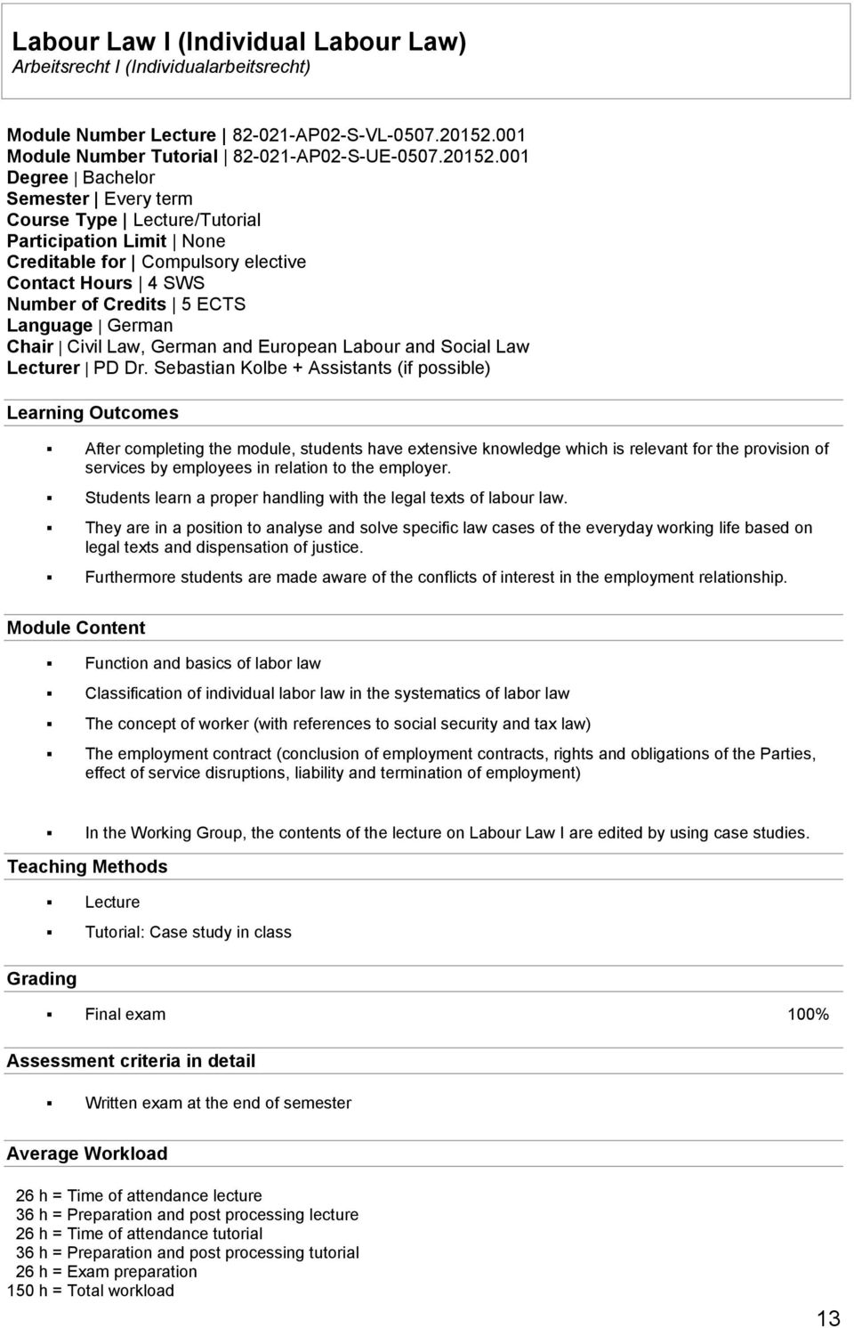 001 Degree Bachelor Semester Every term Course Type Lecture/Tutorial Participation Limit None Creditable for Compulsory elective Contact Hours 4 SWS Number of Credits 5 ECTS Language German Chair