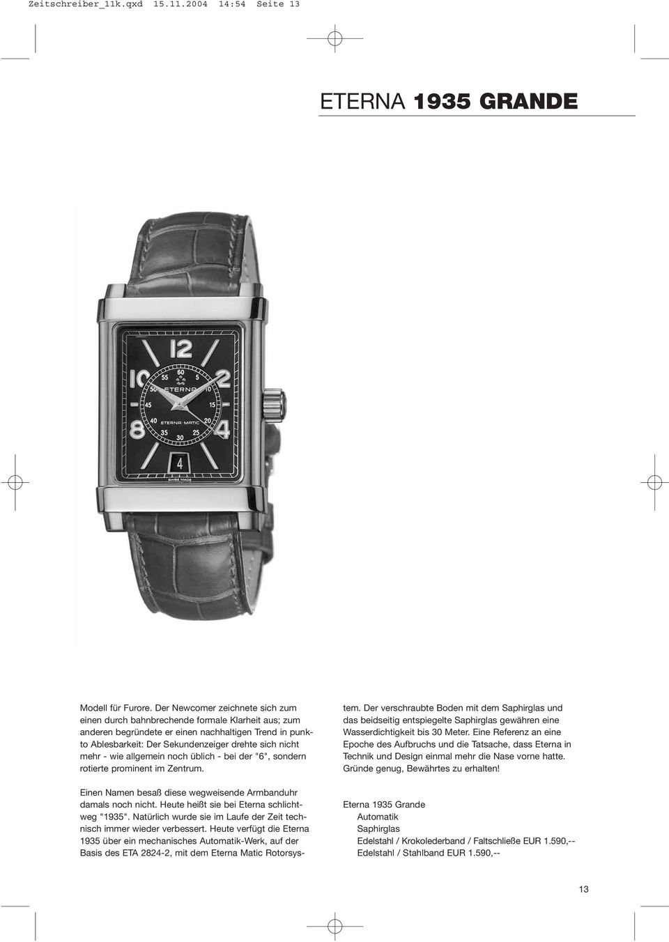 wie allgemein noch üblich - bei der "6", sondern rotierte prominent im Zentrum. Einen Namen besaß diese wegweisende Armbanduhr damals noch nicht. Heute heißt sie bei Eterna schlichtweg "1935".