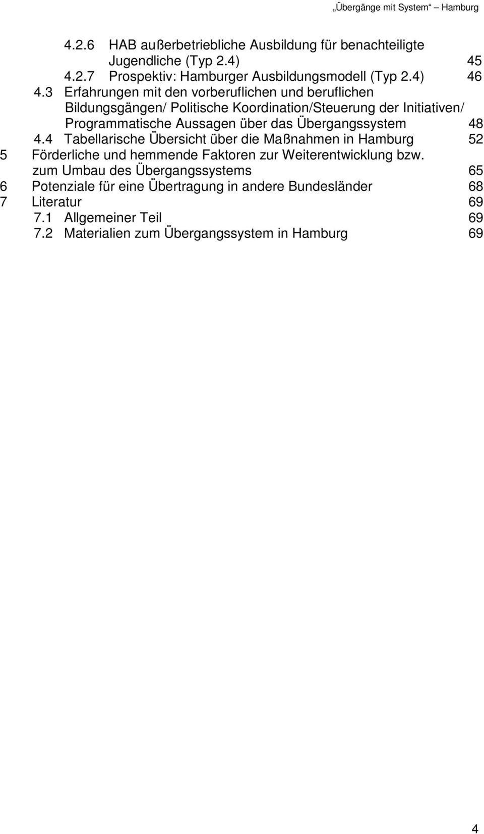 Übergangssystem 48 4.4 Tabellarische Übersicht über die Maßnahmen in Hamburg 52 5 Förderliche und hemmende Faktoren zur Weiterentwicklung bzw.