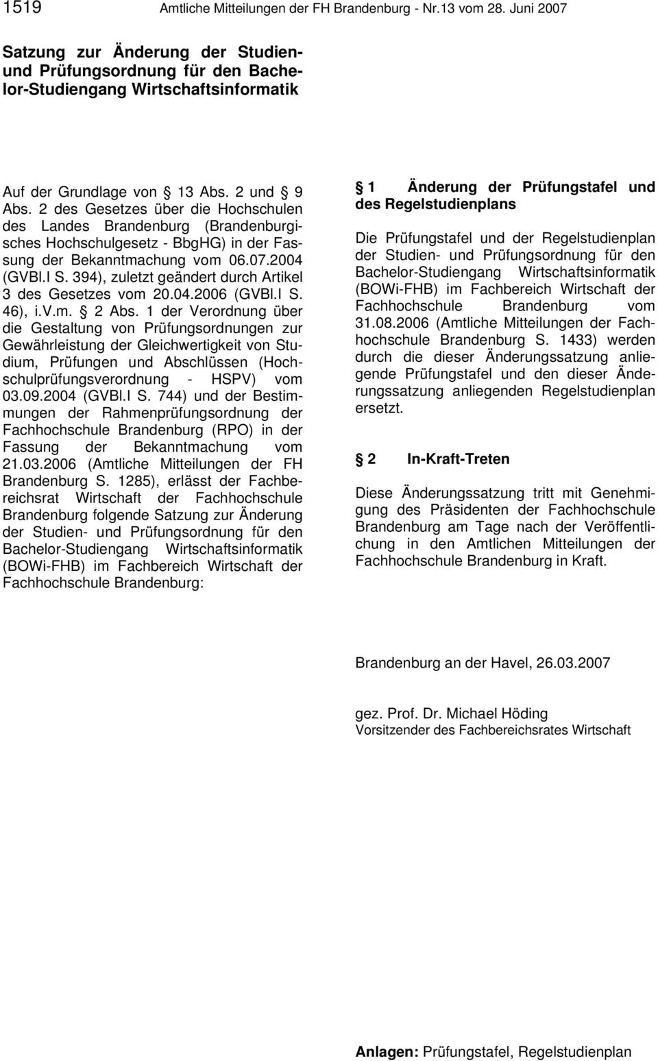 2 des Gesetzes über die Hochschulen des Landes Brandenburg (Brandenburgisches Hochschulgesetz - BbgHG) in der Fassung der Bekanntmachung vom 06.07.2004 (GVBl.I S.