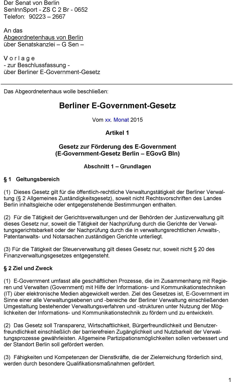 Monat 2015 Artikel 1 Gesetz zur Förderung des E-Government (E-Government-Gesetz Berlin EGovG Bln) Abschnitt 1 Grundlagen (1) Dieses Gesetz gilt für die öffentlich-rechtliche Verwaltungstätigkeit der
