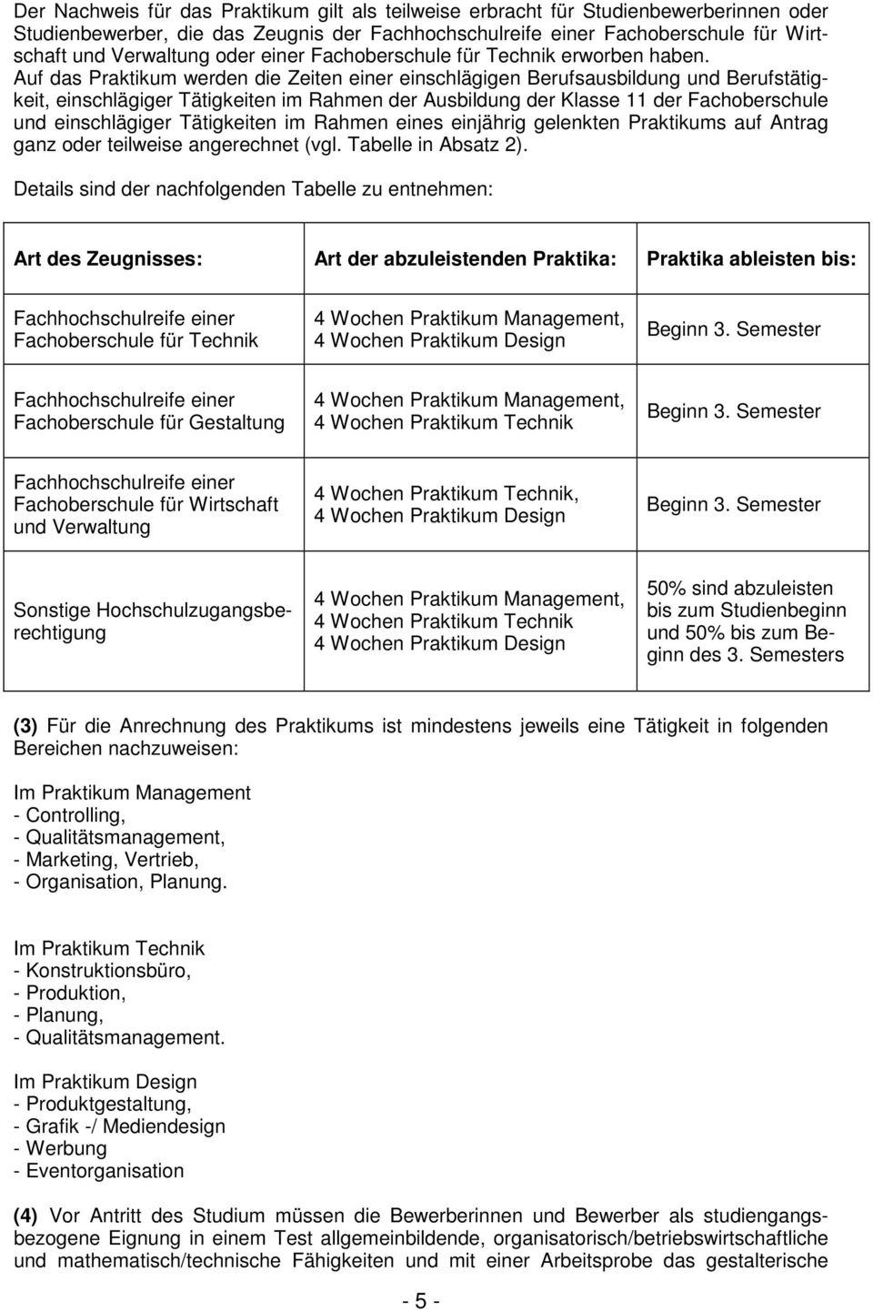 Auf das Praktikum werden die Zeiten einer einschlägigen Berufsausbildung und Berufstätigkeit, einschlägiger Tätigkeiten im Rahmen der Ausbildung der Klasse 11 der Fachoberschule und einschlägiger