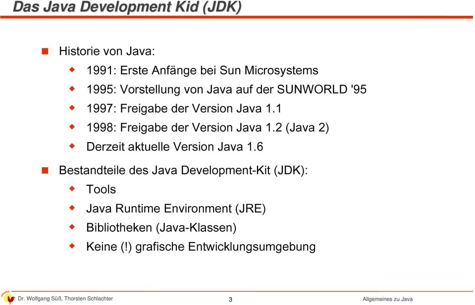 1 1998: Freigabe der Version Java 1.2 (Java 2) Derzeit aktuelle Version Java 1.