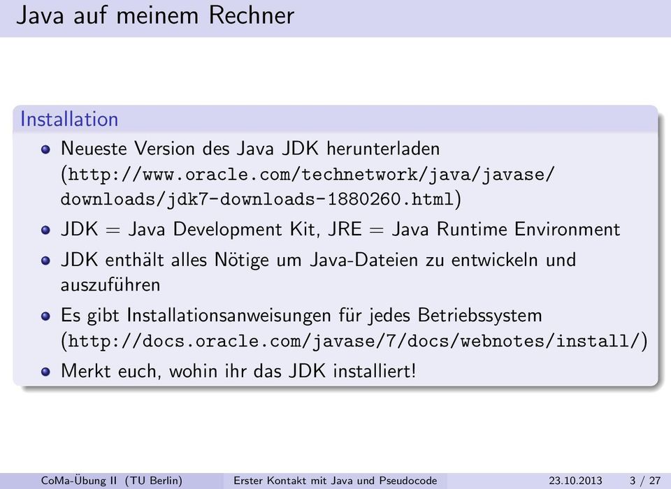 html) JDK = Java Development Kit, JRE = Java Runtime Environment JDK enthält alles Nötige um Java-Dateien zu entwickeln und