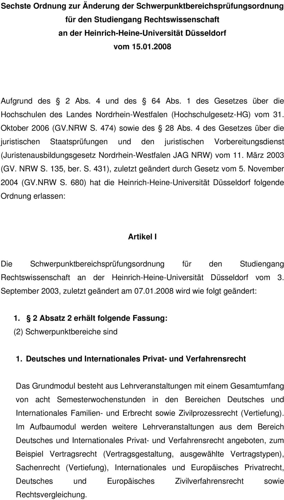 4 des Gesetzes über die juristischen Staatsprüfungen und den juristischen Vorbereitungsdienst (Juristenausbildungsgesetz Nordrhein-Westfalen JAG NRW) vom 11. März 2003 (GV. NRW S. 135, ber. S. 431), zuletzt geändert durch Gesetz vom 5.
