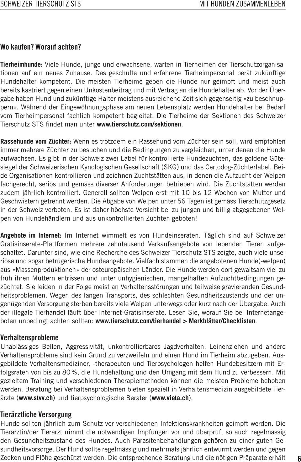 Die meisten Tierheime geben die Hunde nur geimpft und meist auch bereits kastriert gegen einen Unkostenbeitrag und mit Vertrag an die Hundehalter ab.