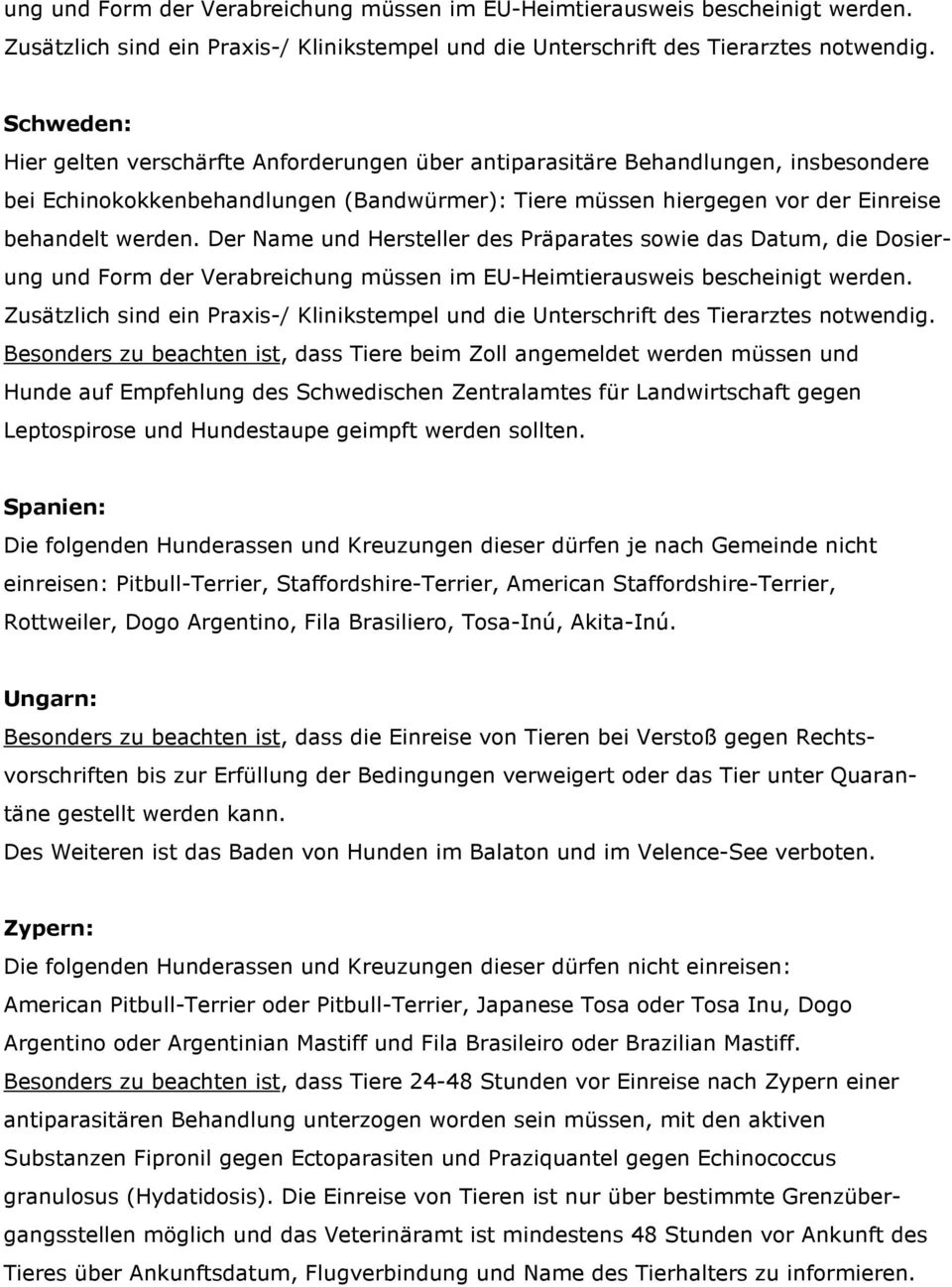 Spanien: Die folgenden Hunderassen und Kreuzungen dieser dürfen je nach Gemeinde nicht einreisen: Pitbull-Terrier, Staffordshire-Terrier, American Staffordshire-Terrier, Rottweiler, Dogo Argentino,