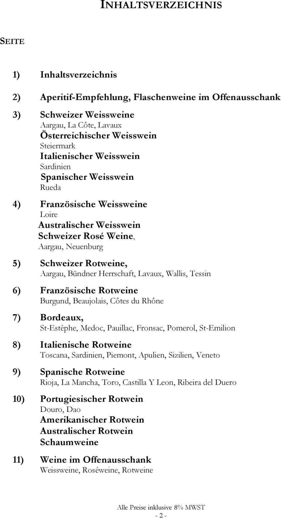 Herrschaft, Lavaux, Wallis, Tessin 6) Französische Rotweine Burgund, Beaujolais, Côtes du Rhône 7) Bordeaux, St-Estèphe, Medoc, Pauillac, Fronsac, Pomerol, St-Emilion 8) Italienische Rotweine