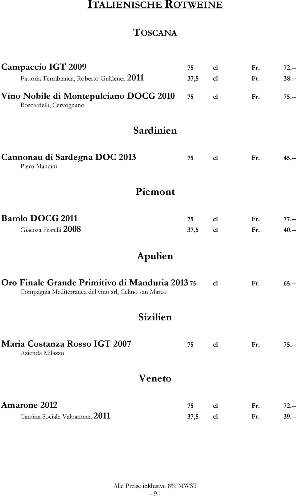 -- Piero Mancini Piemont Barolo DOCG 2011 75 cl Fr. 77.-- Giacosa Fratelli 2008 37,5 cl Fr. 40.-- Apulien Oro Finale Grande Primitivo di Manduria 2013 75 cl Fr.