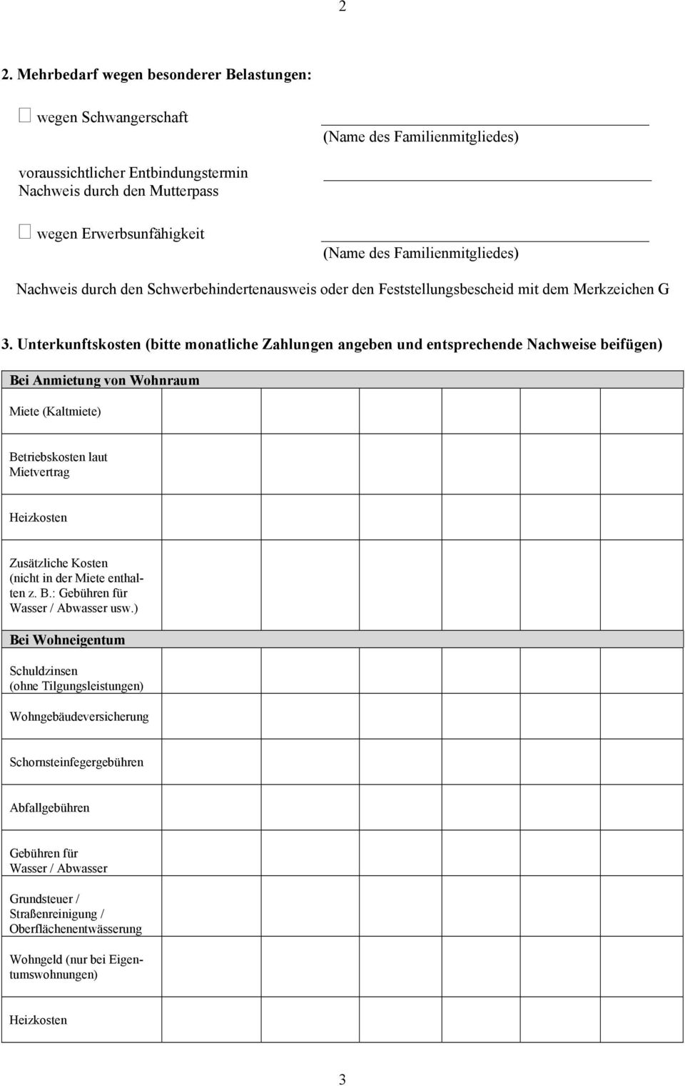 Unterkunftskosten (bitte monatliche Zahlungen angeben und entsprechende Nachweise beifügen) Bei Anmietung von Wohnraum Miete (Kaltmiete) Betriebskosten laut Mietvertrag Heizkosten Zusätzliche Kosten