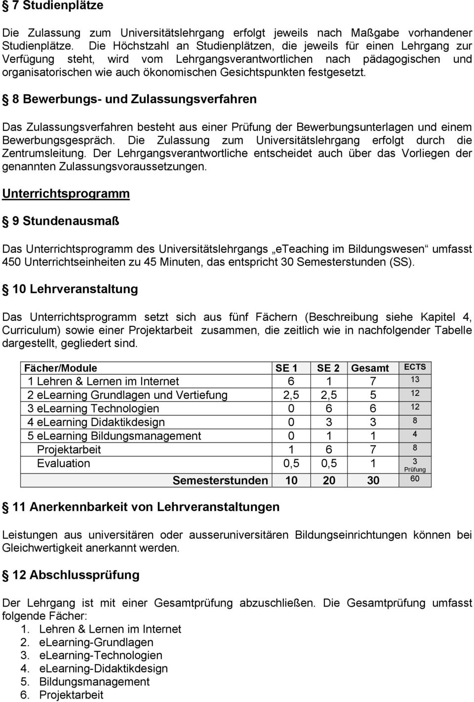 festgesetzt. 8 Bewerbungs- und Zulassungsverfahren Das Zulassungsverfahren besteht aus einer Prüfung der Bewerbungsunterlagen und einem Bewerbungsgespräch.