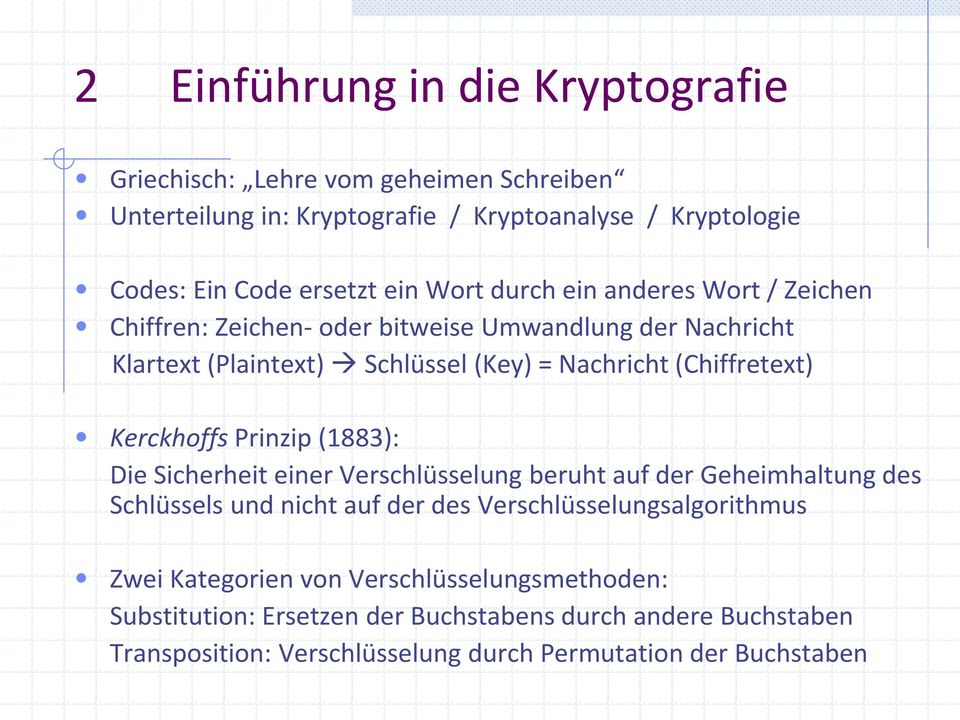 Kerckhoffs Prinzip (1883): Die Sicherheit einer Verschlüsselung beruht auf der Geheimhaltung des Schlüssels und nicht auf der des Verschlüsselungsalgorithmus Zwei