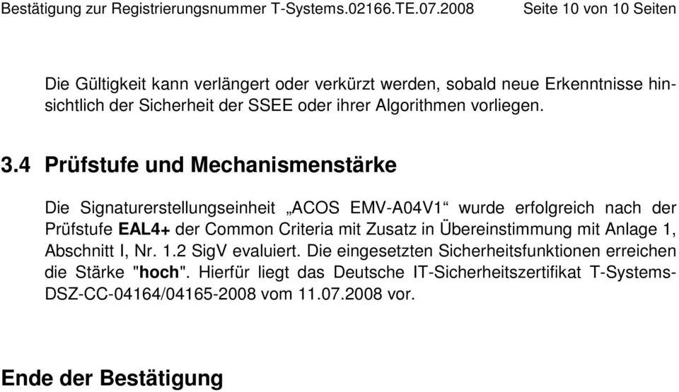 4 Prüfstufe und Mechanismenstärke Die Signaturerstellungseinheit ACOS EMV-A04V1 wurde erfolgreich nach der Prüfstufe EAL4+ der Common Criteria mit