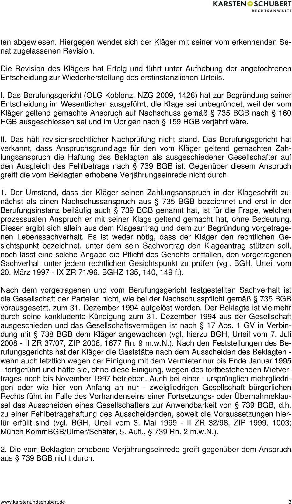Das Berufungsgericht (OLG Koblenz, NZG 2009, 1426) hat zur Begründung seiner Entscheidung im Wesentlichen ausgeführt, die Klage sei unbegründet, weil der vom Kläger geltend gemachte Anspruch auf