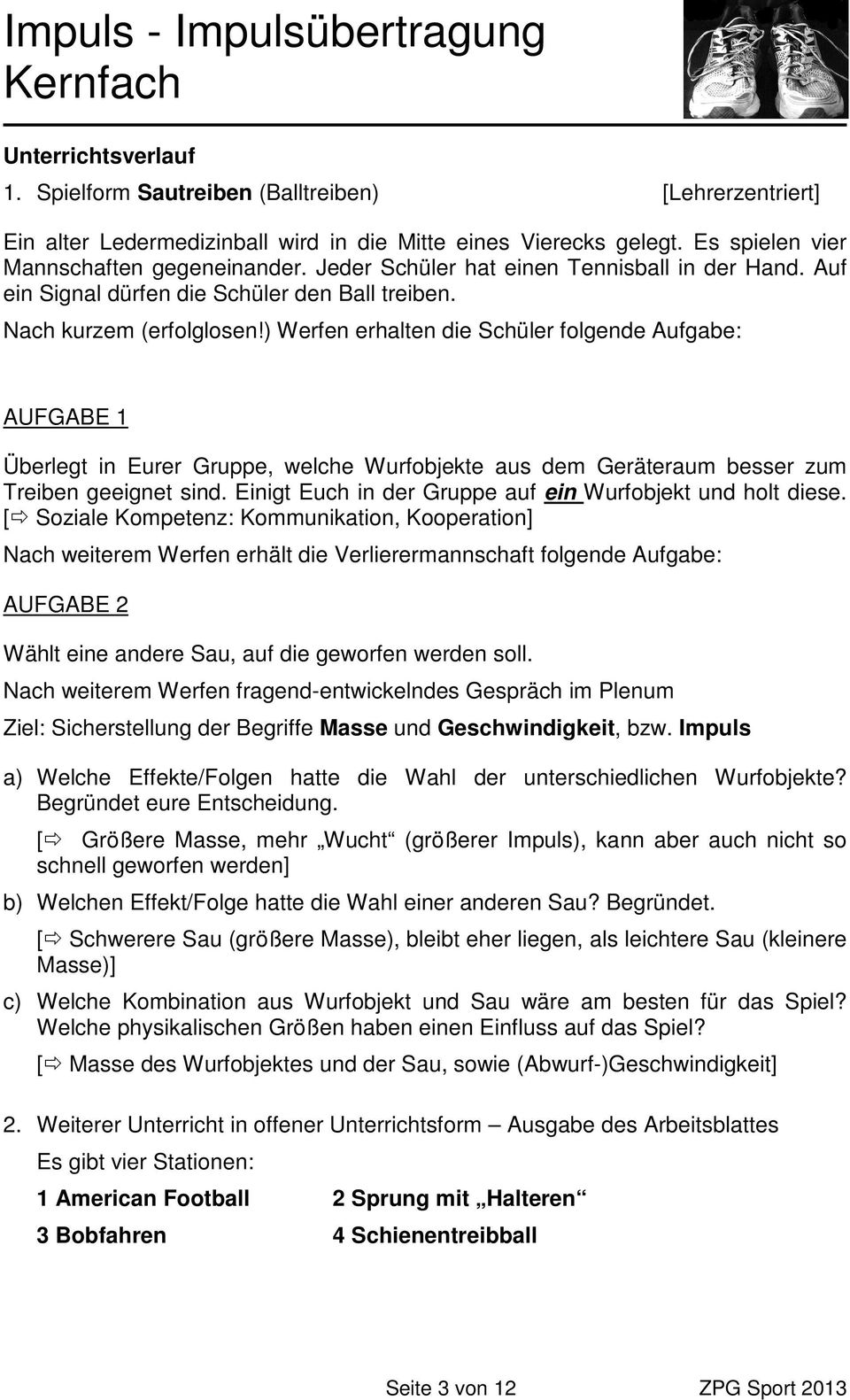 ) Werfen erhalten die Schüler folgende Aufgabe: AUFGABE 1 Überlegt in Eurer Gruppe, welche Wurfobjekte aus dem Geräteraum besser zum Treiben geeignet sind.