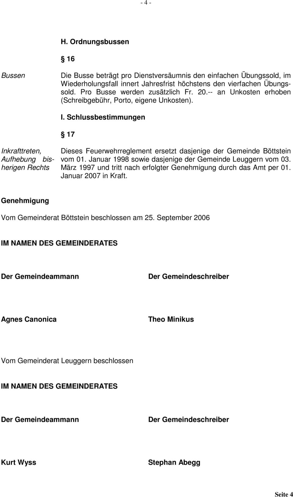 Schlussbestimmungen 17 Inkrafttreten, Aufhebung bisherigen Rechts Dieses Feuerwehrreglement ersetzt dasjenige der Gemeinde Böttstein vom 01. Januar 1998 sowie dasjenige der Gemeinde Leuggern vom 03.