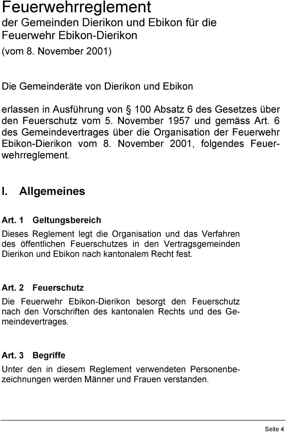 6 des Gemeindevertrages über die Organisation der Feuerwehr Ebikon-Dierikon vom 8. November 2001, folgendes Feuerwehrreglement. I. Allgemeines Art.
