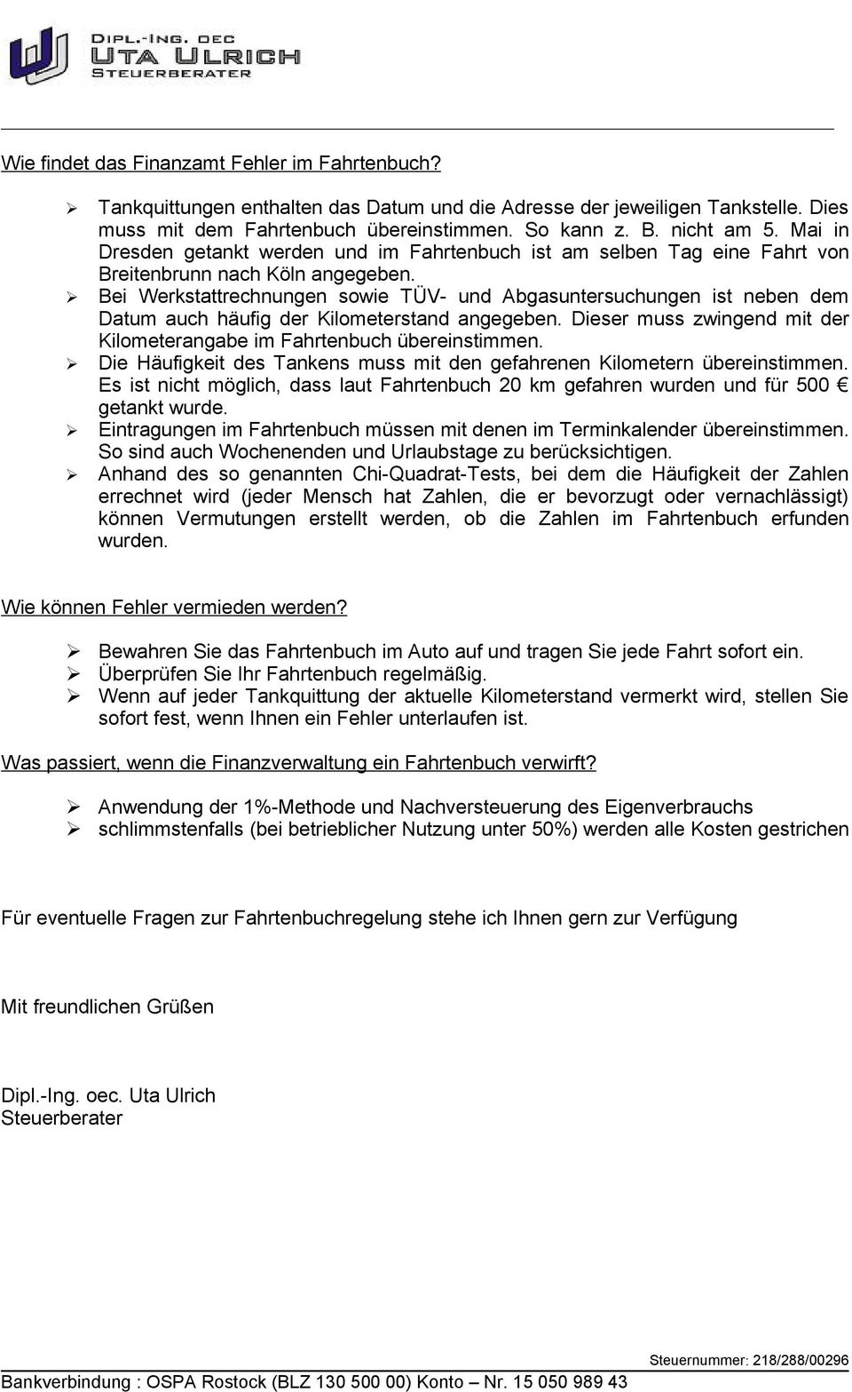 Bei Werkstattrechnungen sowie TÜV- und Abgasuntersuchungen ist neben dem auch häufig der Kilometerstand angegeben. Dieser muss zwingend mit der Kilometerangabe im Fahrtenbuch übereinstimmen.