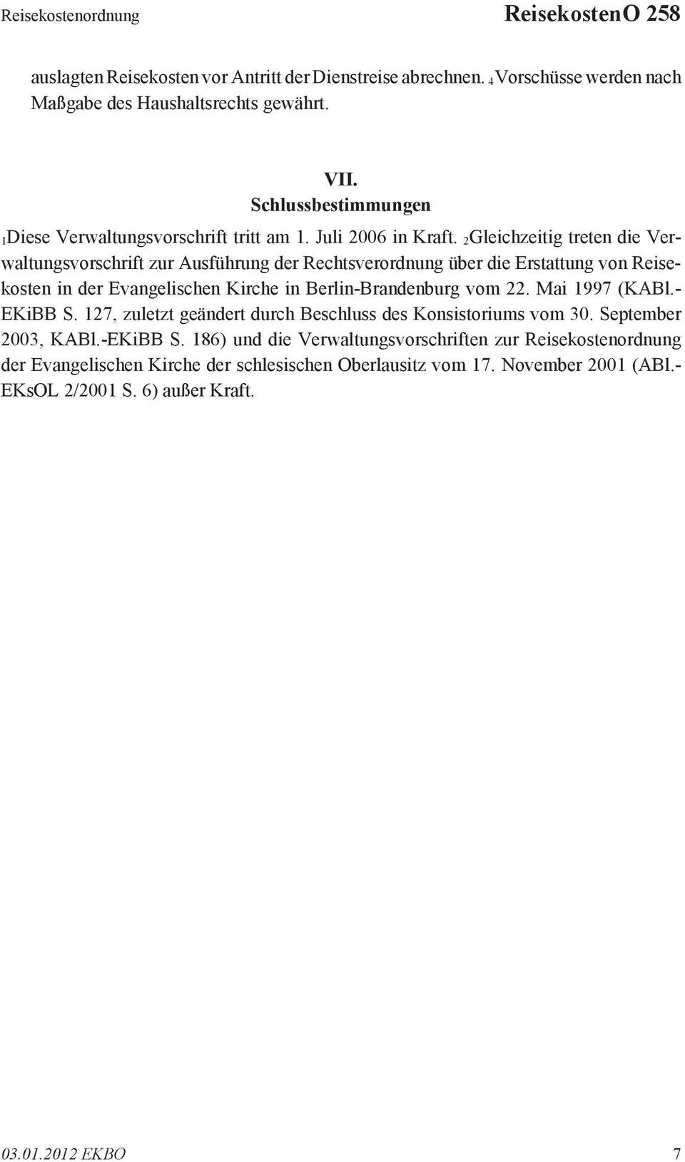 2Gleichzeitig treten die Verwaltungsvorschrift zur Ausführung der Rechtsverordnung über die Erstattung von Reisekosten in der Evangelischen Kirche in Berlin-Brandenburg vom 22.